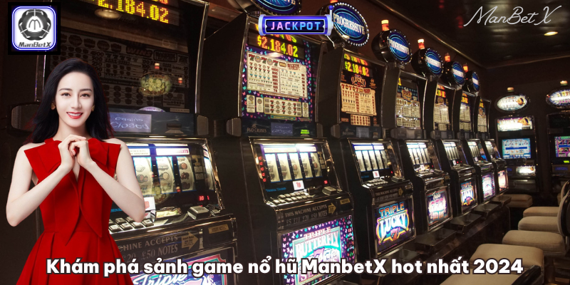 Khám phá sảnh game nổ hũ ManbetX hot nhất 2024